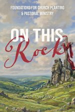 On This Rock: Foundations for Church Planting & Pastoral Ministry