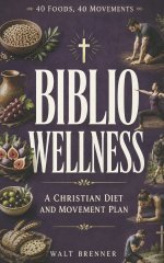Biblio Wellness: The Christian Diet and Movement Plan