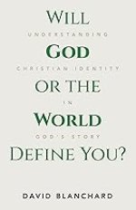 Will God or the World Define You?: Understanding Christian Identity in God's Story