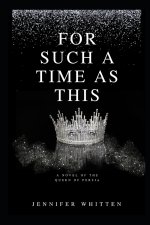 For Such A Time As This: A Novel of The Queen Of Persia