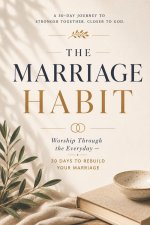 The Marriage Habit: Worship Through the Everyday - 30 Days to Rebuild Your Marriage