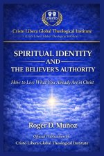 SPIRITUAL IDENTITY AND THE BELIEVER'S AUTHORITY: How to Live What You Already Are in Christ