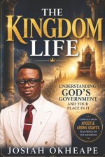 The Kingdom Life: Understanding God's Government and Your Place in It