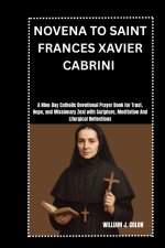 NOVENA TO SAINT FRANCES XAVIER CABRINI: A Nine-Day Catholic Devotional Prayer Book for Trust, Hope, and Missionary Zeal with Scripture, Meditation And