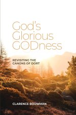 God's Glorious Godness: Revisiting the Canons of Dort