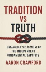 Tradition vs Truth: Untangling the Doctrine of the Independent Fundamental Baptists