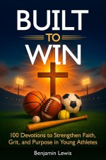 Built to Win: 100 Devotions To Strengthen Faith, Grit, and Purpose in Young Athletes