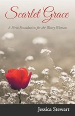 Scarlet Grace: A Firm Foundation for the Weary Woman