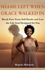 Shame Left When Grace Walked In: Break Free from Self-Doubt and Live the Life God Designed for You
