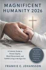 Magnificent Humanity 2026: A Catholic Guide to Human Dignity, Moral Discernment, and Faithful Living in the Age of AI