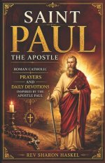 SAINT PAUL THE APOSTLE: Roman Catholic Prayers And Daily Devotions Inspired By The Apostle Paul