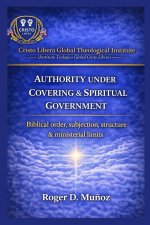AUTHORITY UNDER COVERING AND SPIRITUAL GOVERNMENT: Biblical Order, Submission, Structure, and Ministerial Boundaries