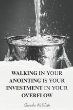 Walking in your Anointing is your Investment in your Overflow