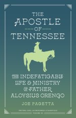 The Apostle of Tennessee – The Indefatigable Life and Ministry of Father Aloysius Orengo