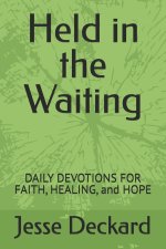 Held in the Waiting: DAILY DEVOTIONS FOR FAITH, HEALING, and HOPE