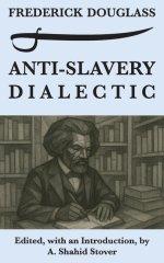 Anti-Slavery Dialectic: A Frederick Douglass Anthology