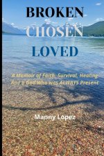 Broken Chosen Loved: A Memoir of Faith, Survival, Healing, and a God who was ALWAYS present