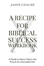A Recipe For Biblical Success Workbook: A Guide to Honor God in the Pursuitof a Successful Life