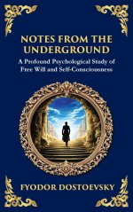 Notes from the Underground: Exploring the Depths of Human Psychology and Freedom (Deluxe Hardbound Edition)