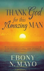 Thank God for This Amazing Man : A 45 Day Devotional and Journal
