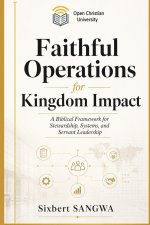 Faithful Operations for Kingdom Impact: Biblical Stewardship, Ethical Systems, and Sustainable Excellence in Christian Business