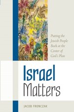 Israel Matters: Putting the Jewish People Back at the Center of God's Plan