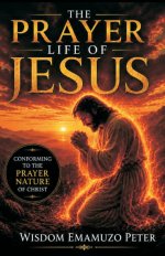 THE PRAYER LIFE OF JESUS: CONFORMING TO THE PRAYER NATURE OF CHRIST