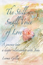 The Still Small Voice of Love : A journey into a deeper relationship with Jesus