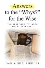 Answers to the "Whys?" for the Wise: The Best "How To" Book You'll Ever Read