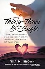 Thirty-Three & Single: My young adult heart in search of love, captured instead by His Unfailing Love, Jesus, who was Thirty-Three & Single!