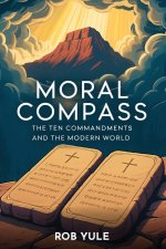 Moral Compass: The Ten Commandments and the Modern World