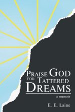 Praise God for Tattered Dreams: a memoir