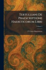 Tertulliani De Praescriptione Haereticorum Libri
