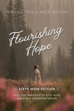 Flourishing Hope: A 30-Day Devotional for Birth Moms Growing in Unexpected Places