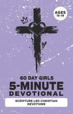 5-Minute Devotional for Girls Ages 16-18: A 60-Days of Christian Devotions for Teen Girls Dealing with Anxiety, Self-Doubt, Friend Drama, Independence