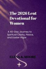 The 2026 Lent Devotional for Women: A 40-Day Journey to Spiritual Clarity, Peace, and Easter Hope