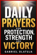 DAILY PRAYERS FOR  PROTECTION, STRENGTH AND VICTORY