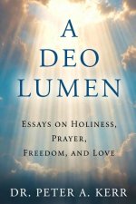 A Deo Lumen: Essays on Holiness, Prayer, Freedom, and Love
