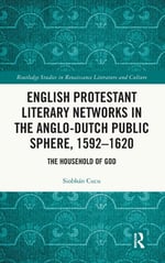 English Protestant Literary Networks In The Anglo-dutch Public Sphere, 1592–1620