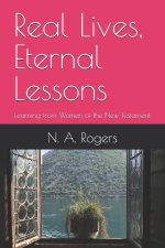 Real Lives, Eternal Lessons: Learning from Women of the New Testament