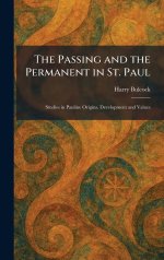 The Passing and the Permanent in St. Paul: Studies in Pauline Origins, Development and Values