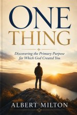 One Thing: Discovering the Primary Purpose for Which God Created You