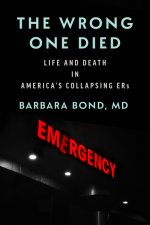 The Wrong One Died – Life and Death in America′s Collapsing ERs
