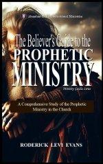 The Believer's Guide to the Prophetic Ministry: A Comprehensive Study of the Prophetic Ministry in the Church