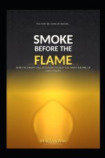 SMOKE BEFORE THE FLAME: How the Enemy Uses Deception to Keep You from the Fire of God's Truth