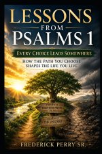 LESSONS FROM PSALMS 1: HOW THE PATH YOU CHOOSE SHAPES THE LIFE YOU LIVE