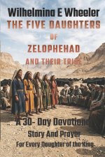 THE FIVE DAUGHTERS OF ZELOPHEHAD AND THEIR TRIBE:  A 30  -  Day Devotional Story and Prayer for Every Daughter of the King