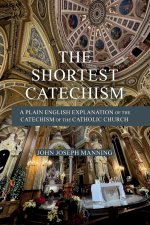 The Shortest Catechism: A Plain English Explanation of the  Catechism of the Catholic Church