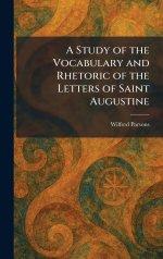A Study of the Vocabulary and Rhetoric of the Letters of Saint Augustine