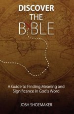 Discover the Bible: A Guide to Finding Meaning & Significance in God's Word